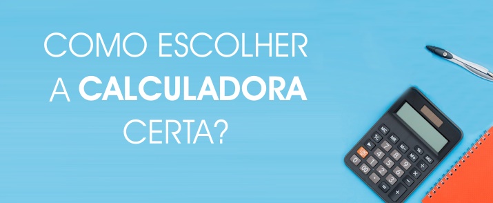 COMO ESCOLHER A CALCULADORA CERTA?